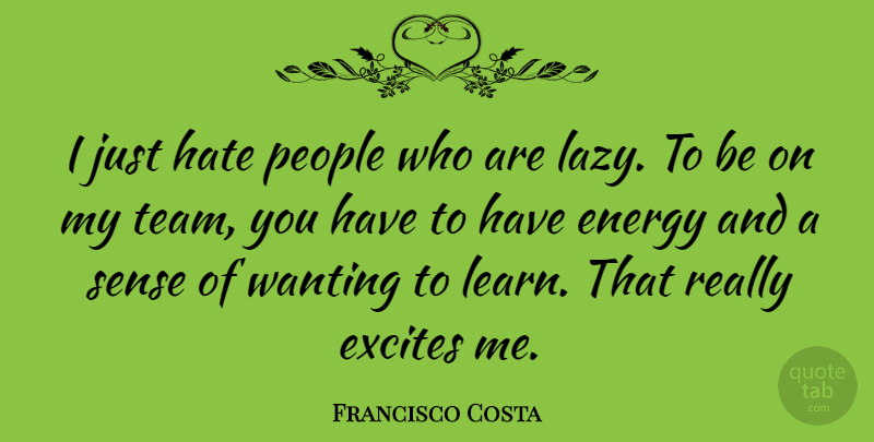 Francisco Costa Quote About Team, Hate, People: I Just Hate People Who...