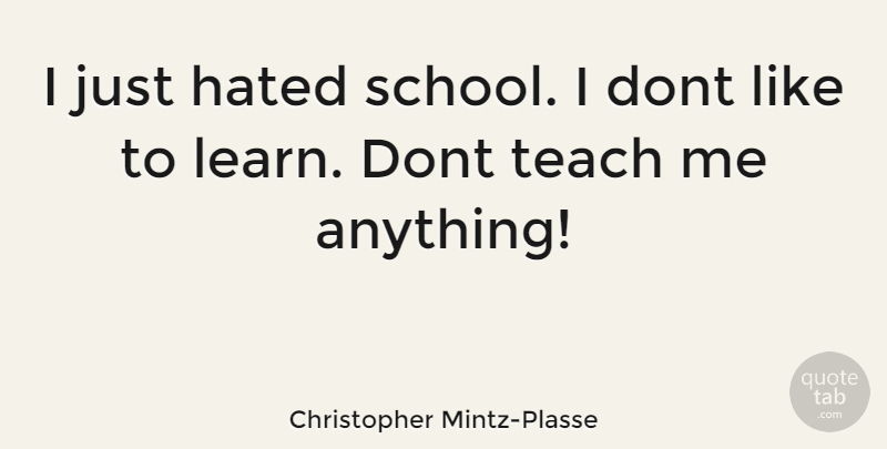 Christopher Mintz-Plasse Quote About School, Teach, Hated: I Just Hated School I...