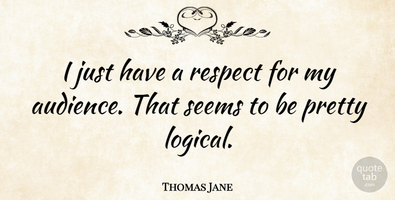 Thomas Jane Quote About Logical, Audience, Seems: I Just Have A Respect...