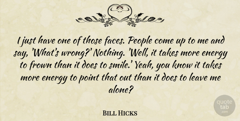 Bill Hicks Quote About People, Leave Me Alone, Doe: I Just Have One Of...