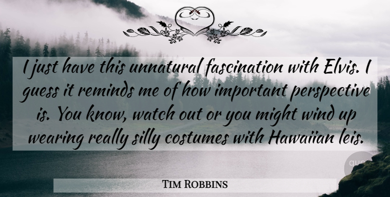 Tim Robbins Quote About Costumes, Guess, Might, Perspective, Reminds: I Just Have This Unnatural...