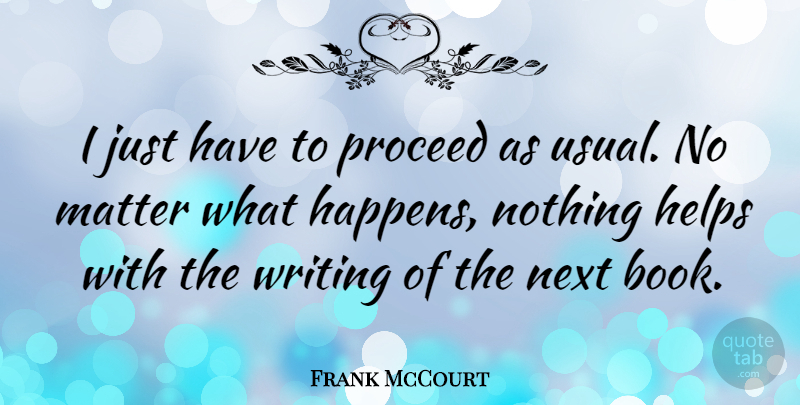 Frank McCourt Quote About Book, Writing, Matter: I Just Have To Proceed...