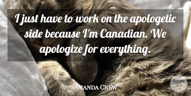 Amanda Crew Quote About Apologetic, Work: I Just Have To Work...