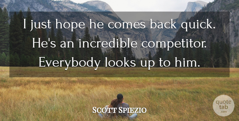 Scott Spiezio Quote About Everybody, Hope, Incredible, Looks: I Just Hope He Comes...