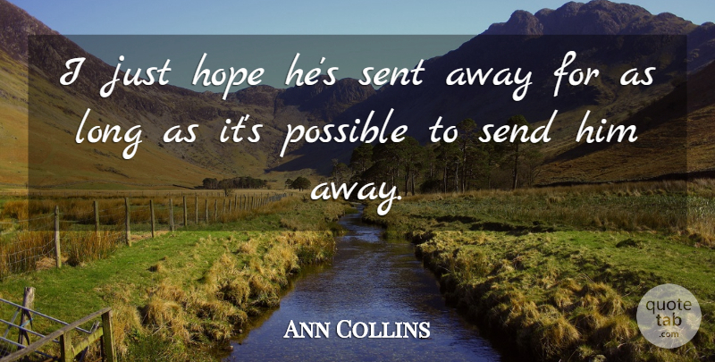 Ann Collins Quote About Hope, Possible, Send, Sent: I Just Hope Hes Sent...