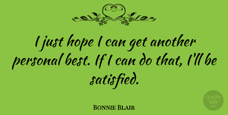 Bonnie Blair Quote About Personal Best, Satisfied, Ifs: I Just Hope I Can...