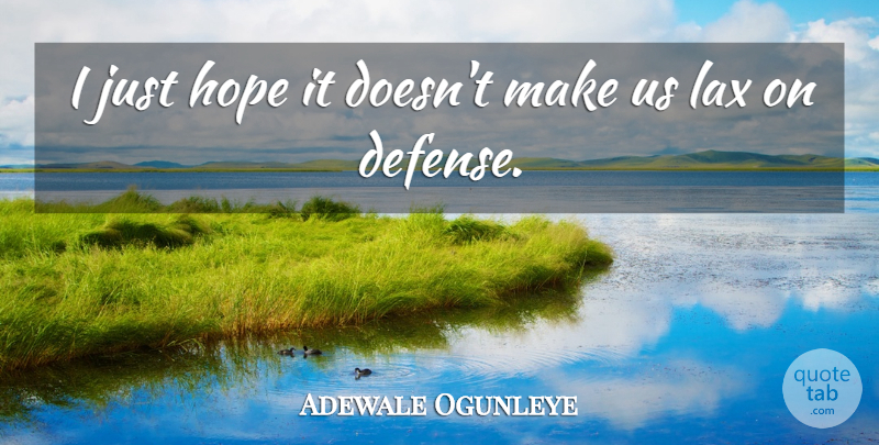 Adewale Ogunleye Quote About Defense, Hope, Lax: I Just Hope It Doesnt...