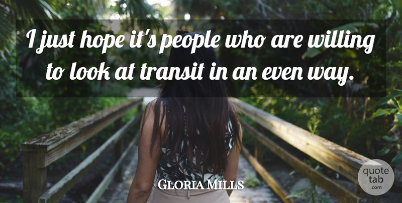 Gloria Mills Quote About Hope, People, Transit, Willing: I Just Hope Its People...