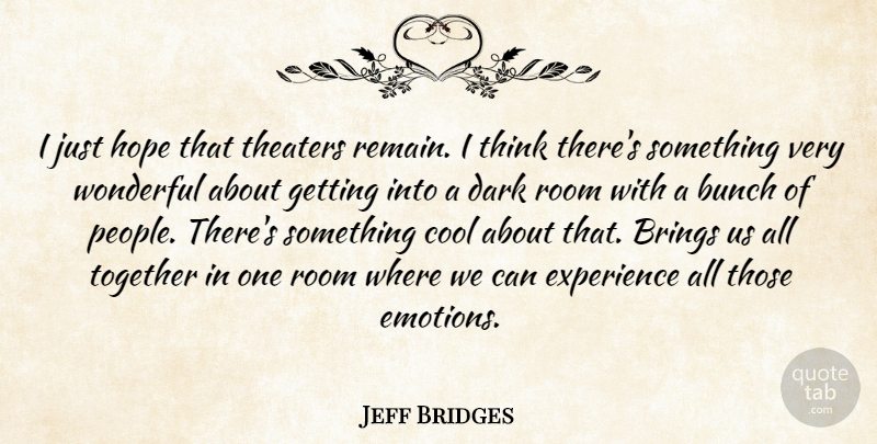 Jeff Bridges Quote About Dark, Thinking, People: I Just Hope That Theaters...