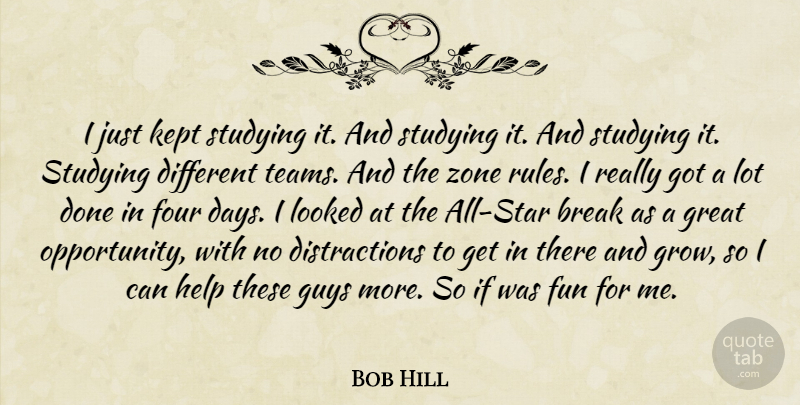 Bob Hill Quote About Break, Four, Fun, Great, Guys: I Just Kept Studying It...