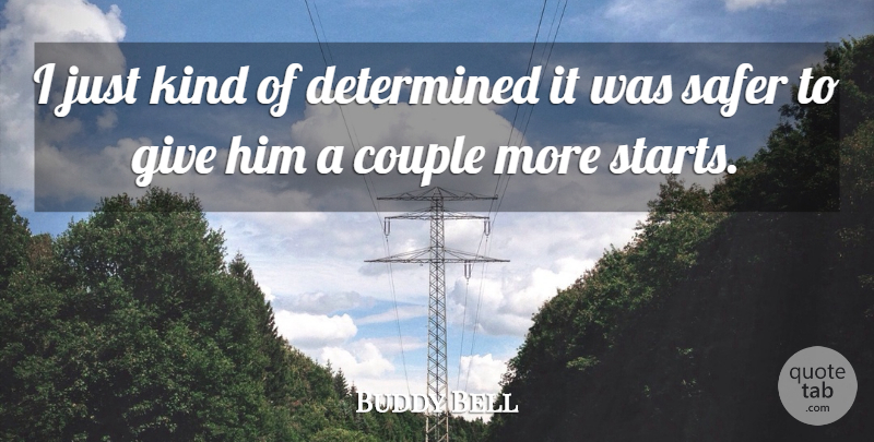 Buddy Bell Quote About Couple, Determined, Safer: I Just Kind Of Determined...