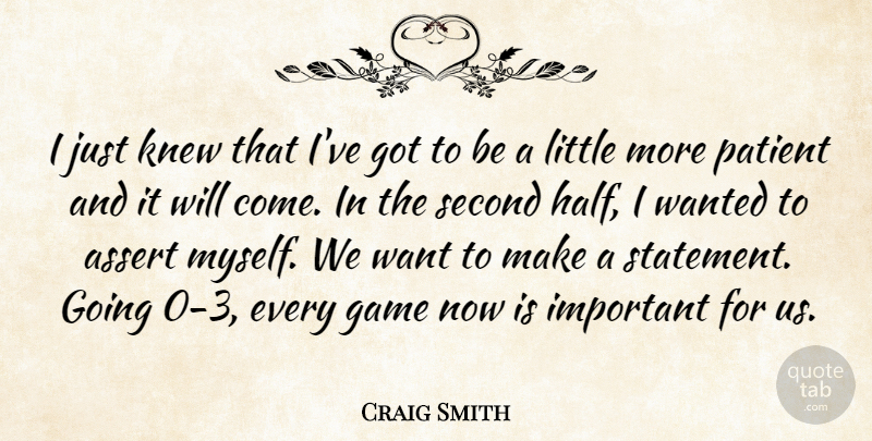 Craig Smith Quote About Assert, Game, Knew, Patient, Second: I Just Knew That Ive...