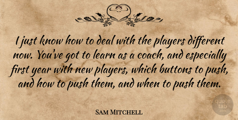 Sam Mitchell Quote About Buttons, Deal, Learn, Players, Push: I Just Know How To...