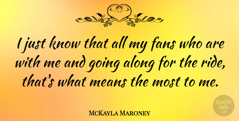 McKayla Maroney Quote About Along, Fans, Means: I Just Know That All...