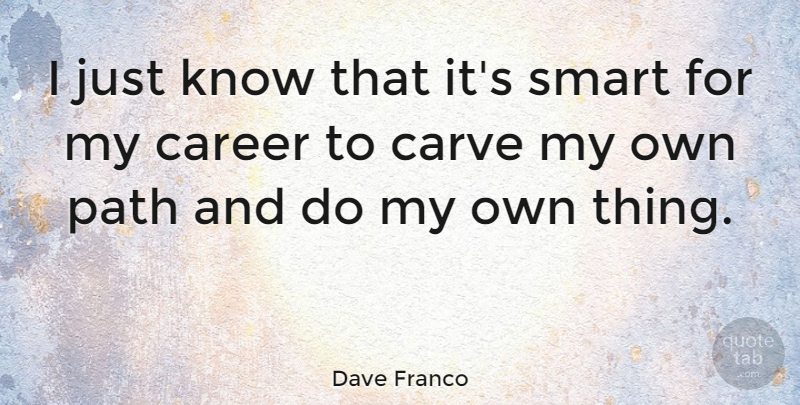 Dave Franco Quote About Smart, Careers, Path: I Just Know That Its...