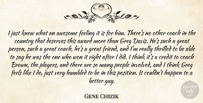 Gene Chizik Quote About Award, Awesome, Coach, Country, Credit: I Just Know What An...