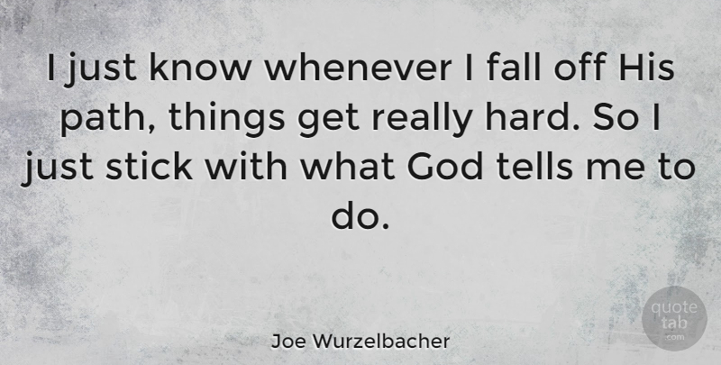 Joe Wurzelbacher Quote About God, Stick, Tells, Whenever: I Just Know Whenever I...