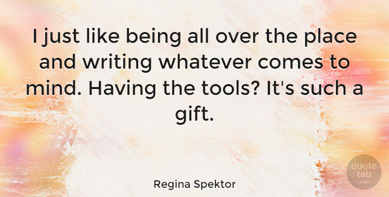 Regina Spektor Quote About Writing, Mind, Tools: I Just Like Being All...
