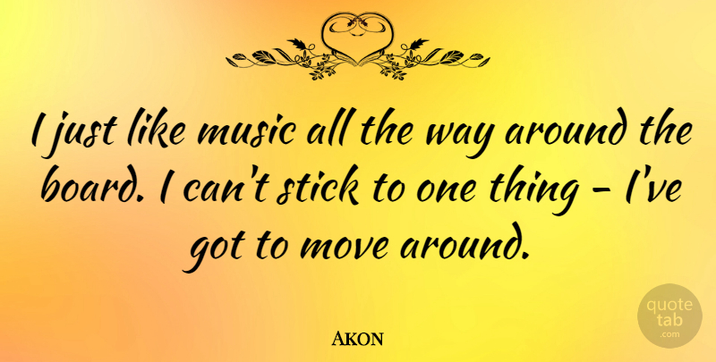 Akon Quote About Moving, Boards, Way: I Just Like Music All...