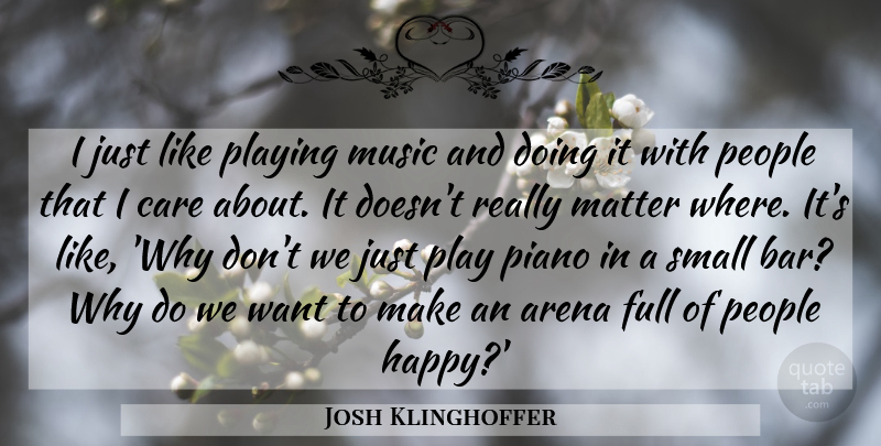 Josh Klinghoffer Quote About Arena, Care, Full, Matter, Music: I Just Like Playing Music...