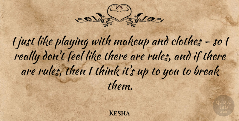 Kesha Quote About Makeup, Thinking, Clothes: I Just Like Playing With...