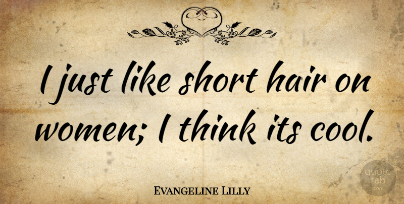 Evangeline Lilly Quote About Thinking, Hair, Short Hair: I Just Like Short Hair...