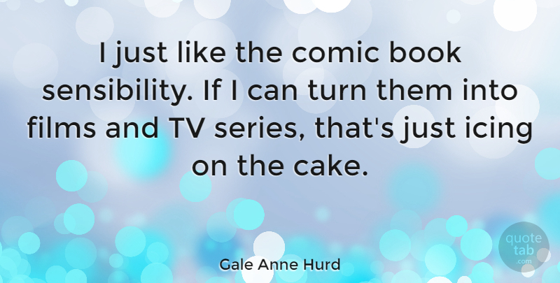 Gale Anne Hurd Quote About Book, Cake, Icing: I Just Like The Comic...