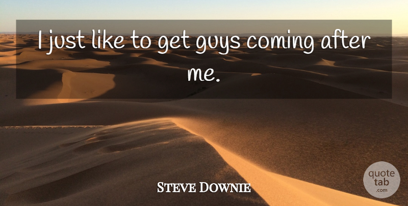 Steve Downie Quote About Coming, Guys: I Just Like To Get...