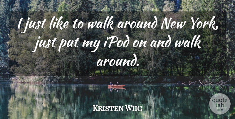 Kristen Wiig Quote About New York, Ipods, Walks: I Just Like To Walk...