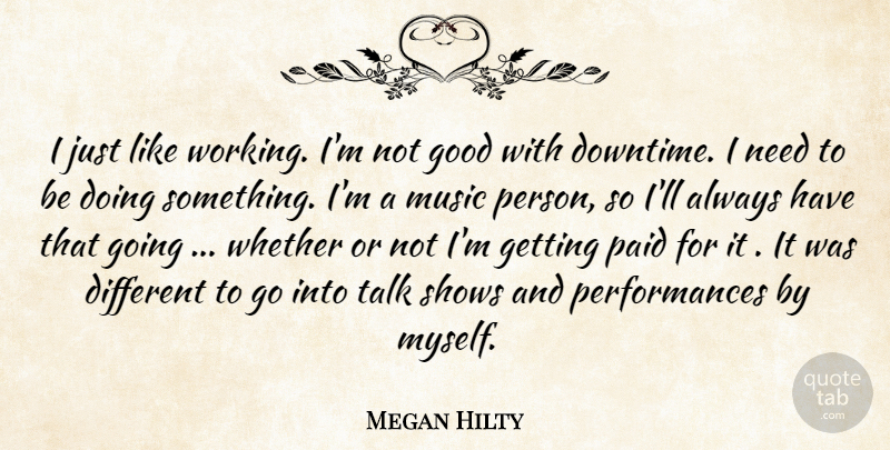 Megan Hilty Quote About Needs, Downtime, Different: I Just Like Working Im...