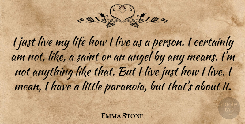 Emma Stone Quote About Angel, Certainly, Life, Saint: I Just Live My Life...