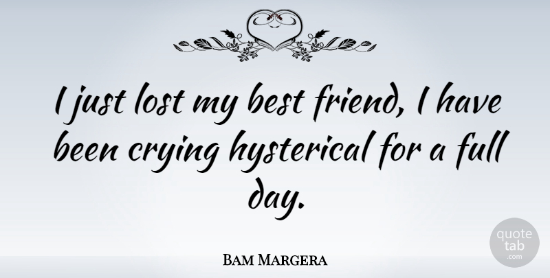 Bam Margera Quote About My Best Friend, Cry, Hysterical: I Just Lost My Best...