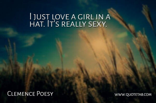 Clemence Poesy Quote About Love: I Just Love A Girl...