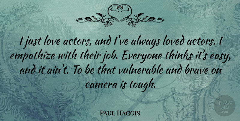 Paul Haggis Quote About Jobs, Thinking, Brave: I Just Love Actors And...