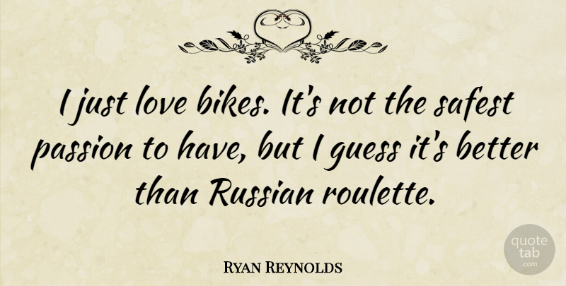 Ryan Reynolds Quote About Passion, Roulette, Russian Roulette: I Just Love Bikes Its...