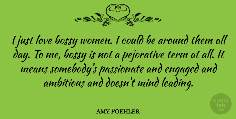 Amy Poehler Quote About Strong Women, Powerful, Badass: I Just Love Bossy Women...