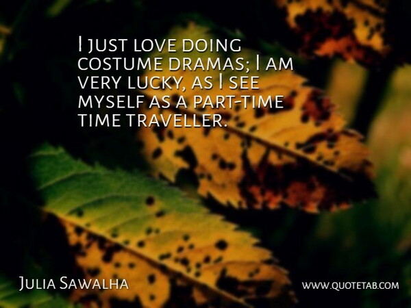 Julia Sawalha Quote About Drama, Costumes, Lucky: I Just Love Doing Costume...