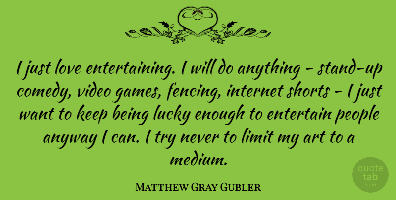 Matthew Gray Gubler Quote About Art, Games, People: I Just Love Entertaining I...