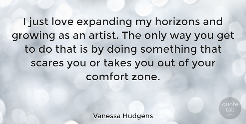 Vanessa Hudgens Quote About Artist, Scare, Horizon: I Just Love Expanding My...
