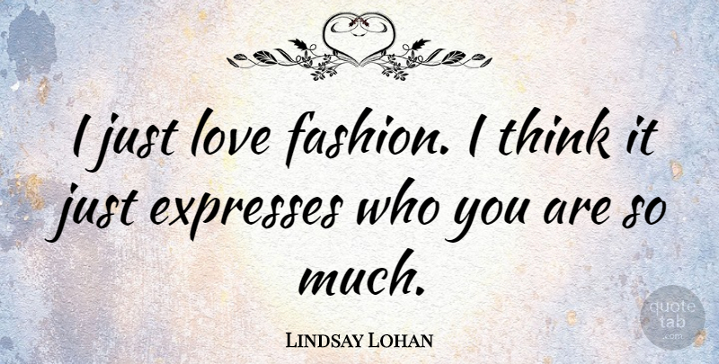 Lindsay Lohan Quote About Fashion, Thinking, Love Fashion: I Just Love Fashion I...