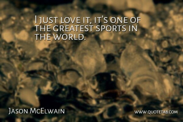 Jason McElwain Quote About Greatest, Love, Sports: I Just Love It Its...