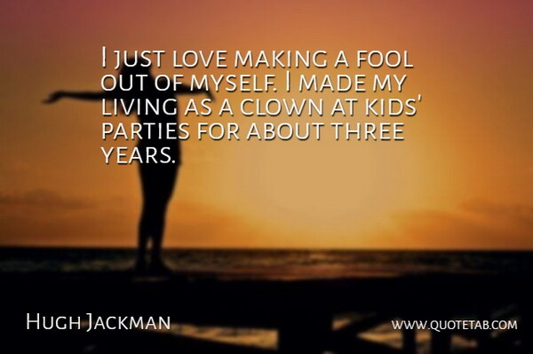 Hugh Jackman Quote About Party, Kids, Years: I Just Love Making A...