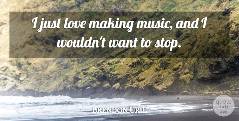 Brendon Urie Quote About Love, Music: I Just Love Making Music...