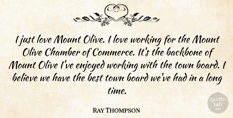 Ray Thompson Quote About Backbone, Believe, Best, Board, Chamber: I Just Love Mount Olive...