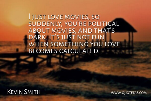 Kevin Smith Quote About Fun, Dark, Movie Love: I Just Love Movies So...