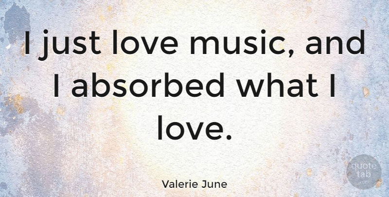 Valerie June Quote About Music Love: I Just Love Music And...