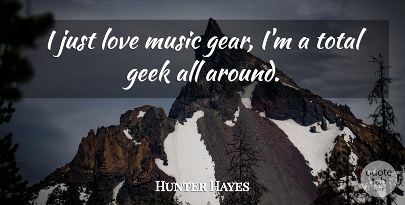 Hunter Hayes Quote About Gears, Geek, Music Love: I Just Love Music Gear...