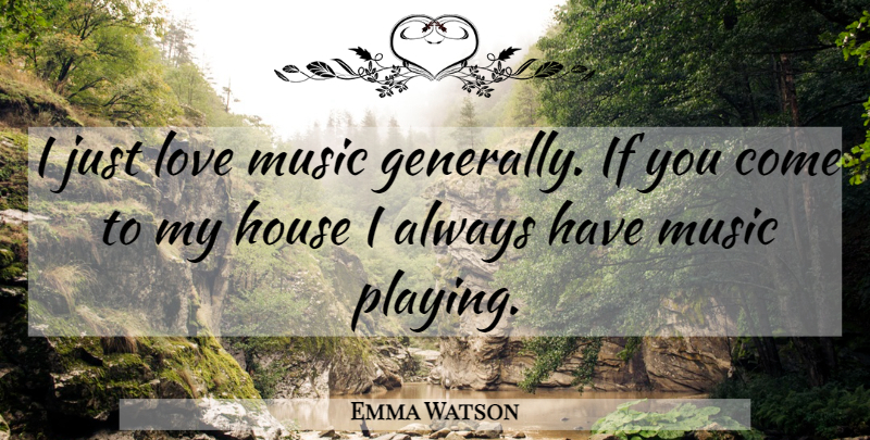 Emma Watson Quote About House, Music Love, Ifs: I Just Love Music Generally...