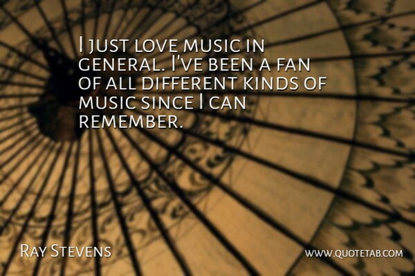Ray Stevens Quote About Fan, Kinds, Love, Music, Since: I Just Love Music In...