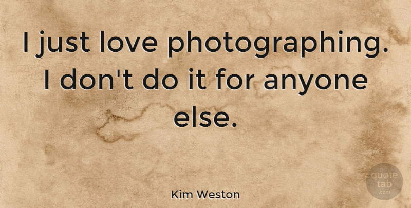 Kim Weston Quote About Love: I Just Love Photographing I...